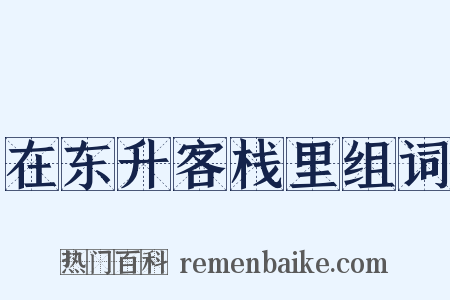 在东升客栈里组词是什么意思的图片